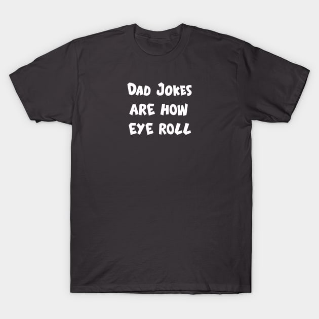 Dad jokes are how eye roll T-Shirt by Tekad Rasa